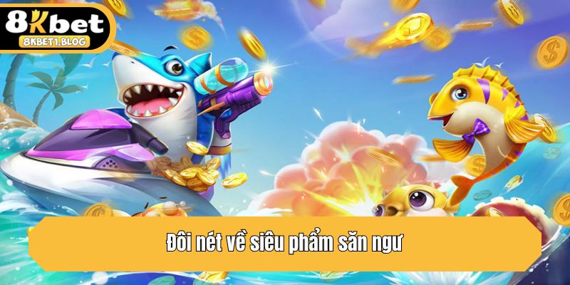 Đôi nét về siêu phẩm săn ngư