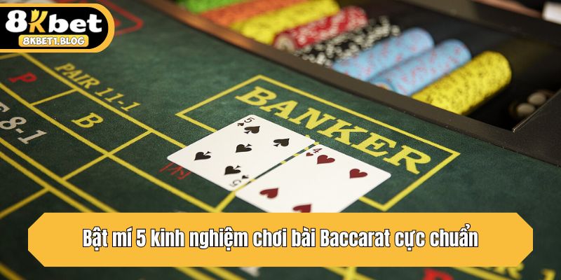 Bật mí 5 kinh nghiệm chơi bài Baccarat cực chuẩn