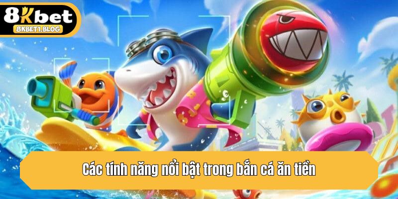 Các tính năng nổi bật trong bắn cá ăn tiền