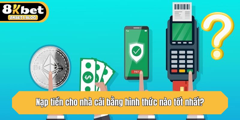 Nạp tiền cho nhà cái bằng hình thức nào tốt nhất?