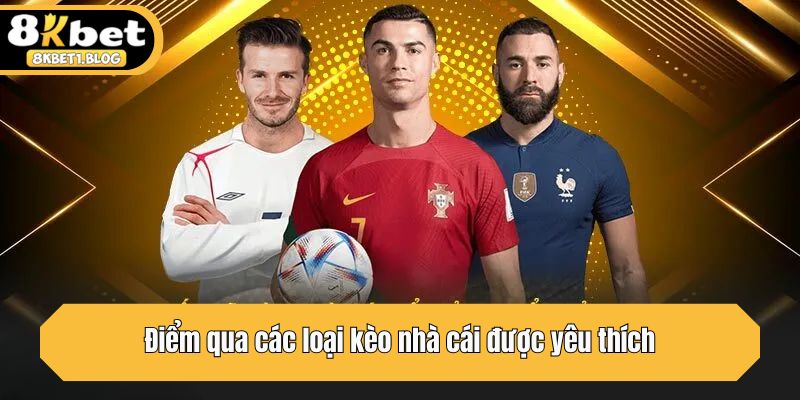 Điểm qua các loại kèo nhà cái được yêu thích