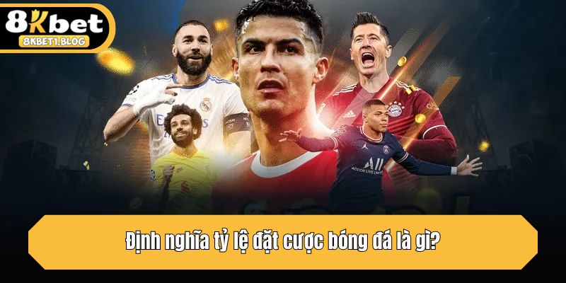 Định nghĩa tỷ lệ đặt cược bóng đá là gì?