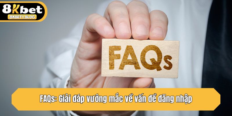 FAQs: Giải đáp vướng mắc về vấn đề đăng nhập