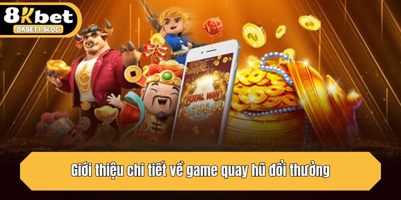 Giới thiệu chi tiết về game quay hũ đổi thưởng