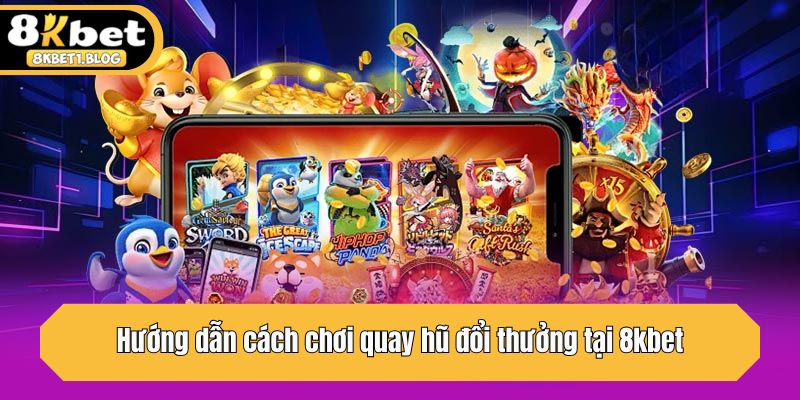 Hướng dẫn cách chơi quay hũ đổi thưởng tại 8kbet