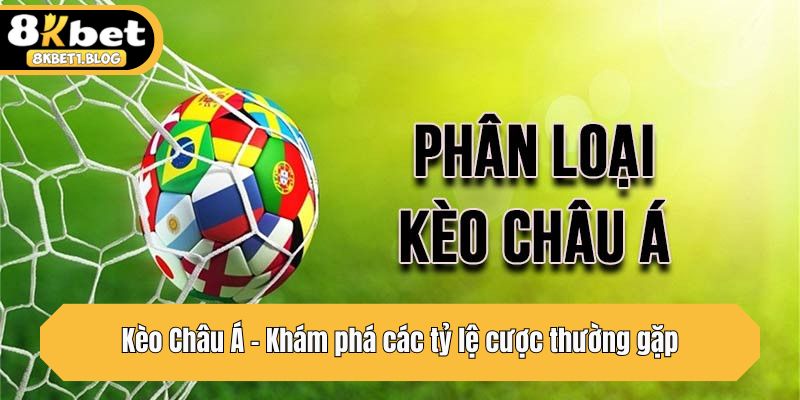 Kèo Châu Á - Khám phá các tỷ lệ cược thường gặp