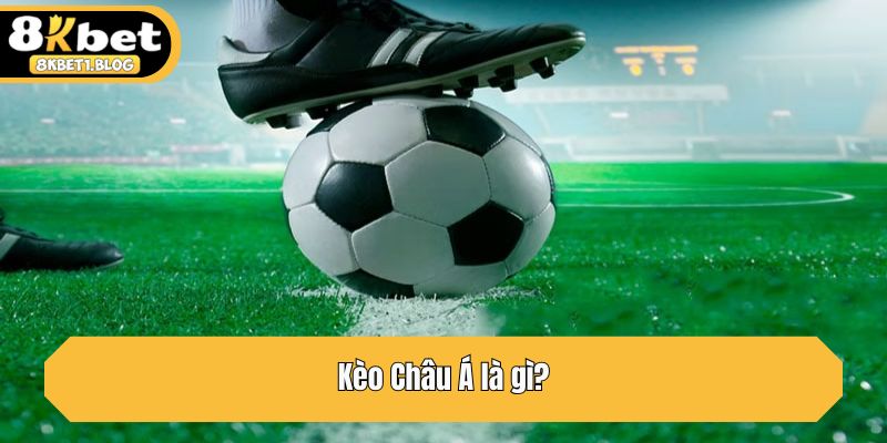 Kèo Châu Á là gì?
