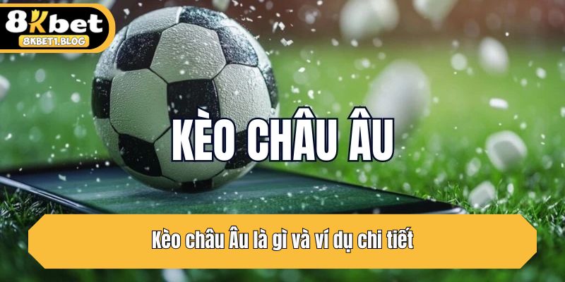 Kèo châu Âu là gì và ví dụ chi tiết