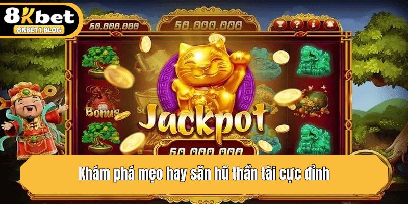 Khám phá mẹo hay săn hũ thần tài cực đỉnh