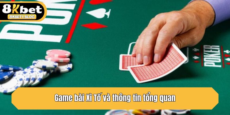 Game bài Xì Tố và thông tin tổng quan