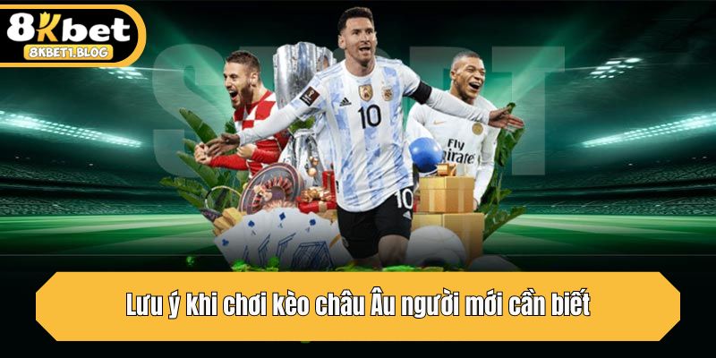 Lưu ý khi chơi kèo châu Âu người mới cần biết