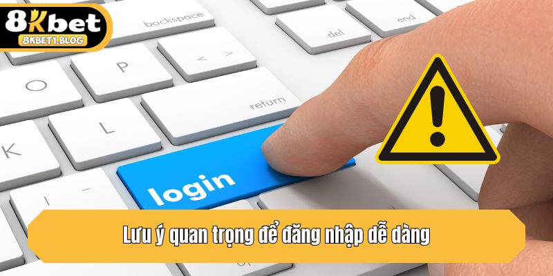Lưu ý quan trọng để đăng nhập dễ dàng