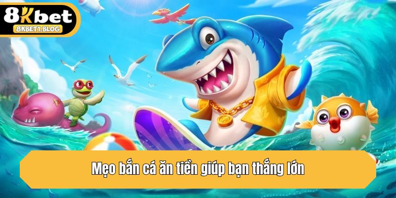Mẹo bắn cá ăn tiền giúp bạn thắng lớn