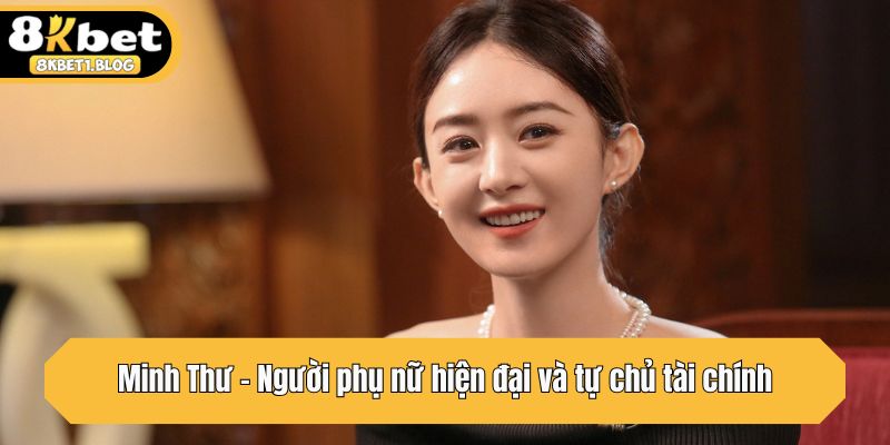 Minh Thư - Người phụ nữ hiện đại và tự chủ tài chính