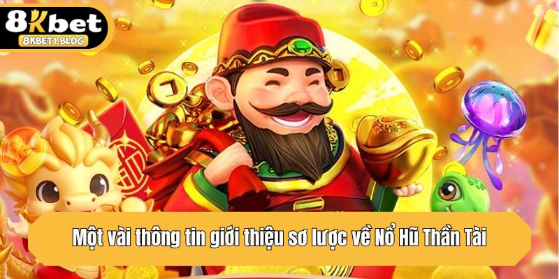 Một vài thông tin giới thiệu sơ lược về Nổ Hũ Thần Tài