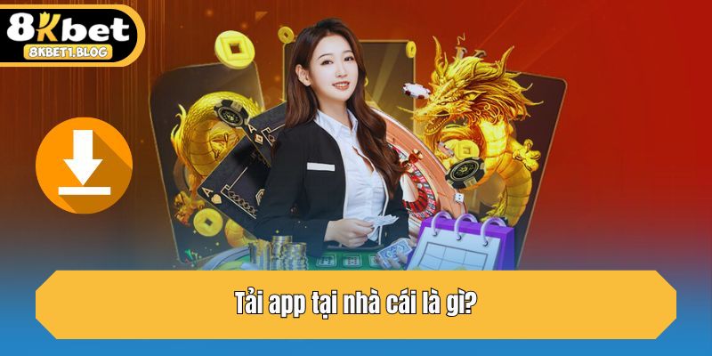 Tải app tại nhà cái là gì?