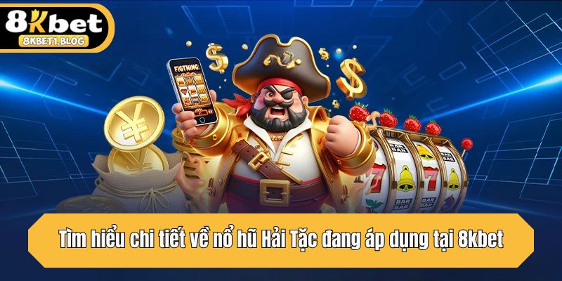 Tìm hiểu chi tiết về nổ hũ Hải Tặc đang áp dụng tại 8kbet