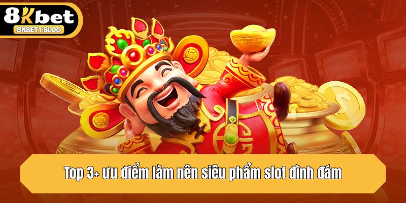 Top 3+ ưu điểm làm nên siêu phẩm slot đình đám