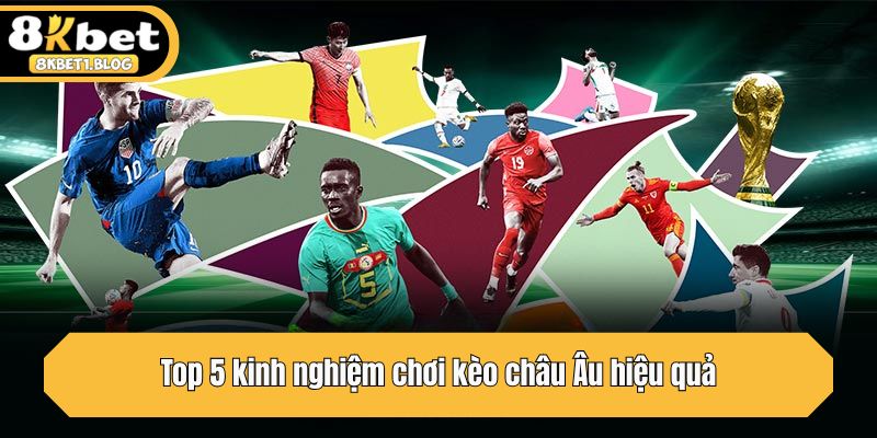 Top 5 kinh nghiệm chơi kèo châu Âu hiệu quả